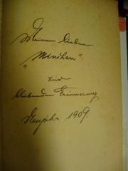 - ([?], Minchen), Von Hand: Widmung; 'Meinem lieben "Minchen" zur bleibenden Erinnerung
Neujahr 1909'. 