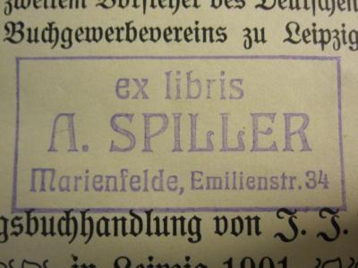 XIV 1210 2. Ex. : Katechismus der Buchdruckerkunst (1901);G45 / 2371 (Spiller, A.), Stempel: Name, Ortsangabe; 'ex libris
A. SPILLER
Marienfeld, Emilienstr. 34'. 
