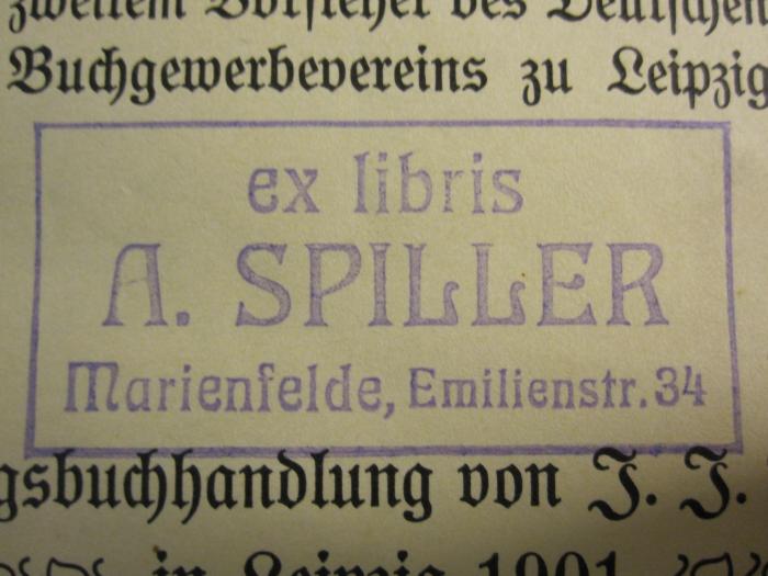 XIV 1210 2. Ex. : Katechismus der Buchdruckerkunst (1901);G45 / 2371 (Spiller, A.), Stempel: Name, Ortsangabe; 'ex libris
A. SPILLER
Marienfeld, Emilienstr. 34'. 