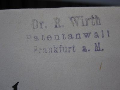 Ef 638: Das Rechtsgut des Wettbewerbsrechtes : Zugleich ein Beitrag zur Lehre vom subjektiven Recht und von der Normenbildung (1933);G45 / 2862 (Wirth, Richard), Stempel: Name, Ortsangabe; 'Dr. R. Wirth
Patentanwalt
Frankfurt a. M.'. 