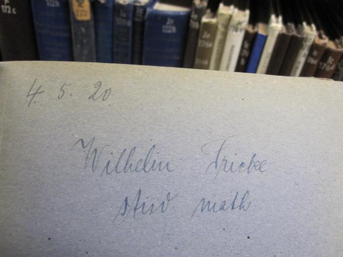 Ic 62 b 2: Mathematische Statistik : Mathematische Grundlagen der Lebensversicherung (1910);G46 / 2574 (Fricke, Wilhelm), Von Hand: Autogramm, Name, Datum; '4. 5. 20
Wilhelm Fricke
stud. math.'. 
