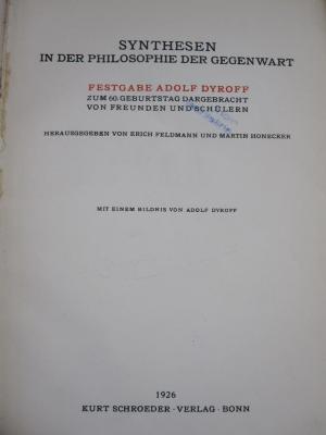 Ha 461: Synthesen in der philosophie der Gegenwart : Festgabe Adolf Dyroff zum 60. geburtstag dargebracht von Freunden und Schülern (1926)