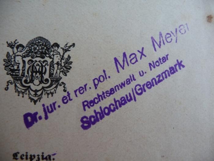 - (Meyer, Max), Stempel: Autogramm; 'Dr. jur. et rer. pol. Max Meyer
Rechtsanwalt und Notar
Schlochau/Grenzmark'. 