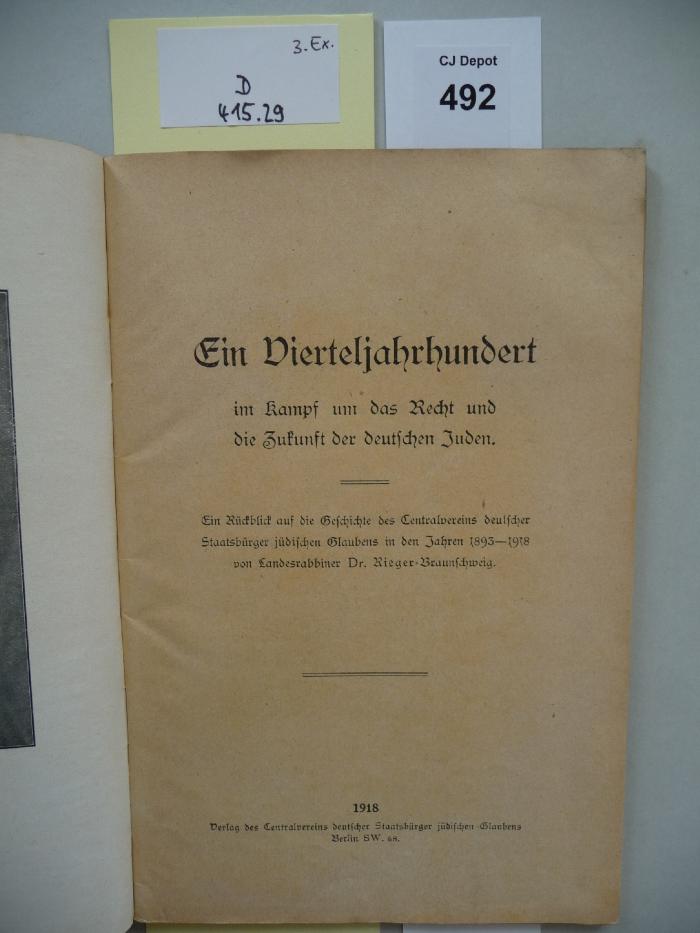 D415 29 3. Ex: Ein Vierteljahrhundert im Kampf um das Recht und die Zukunft der deutschen Juden : ein Rückblick auf die Geschichte des Centralvereins deutscher Staatsbürger jüdischen Glaubens in den Jahren 1893-1918 (1918)