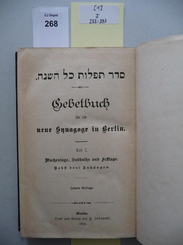 F 233 393 [1]: Seder tefillot kol ha-shanah : Gebetbuch für die neue Synagoge in Berlin. Teil I: Wochentage, Sabbathe und Festtage. Nebst drei Anhängen.  
 (1916)