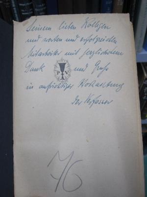 Hn 330 c: Die geistige Krisis der Gegenwart (1924);G46 / 2684 (unbekannt;Liebert, Arthur), Von Hand: Widmung; 'Seinem lieben Kollegen undwerten und erfolgreichen Mitarbeiter mit herzlichstem Dank und Gruß in aufrichtiger Hochachtung
der Verfasser'. 