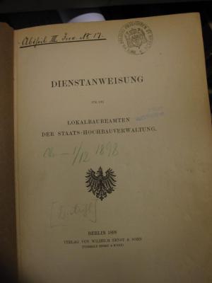 Tc 481 b: Dienstanweisung für die Lokalbaubeamten der Staats-Hochbauverwaltung (1898);G45 / 2089, Von Hand: Inventar-/ Zugangsnummer, Nummer; 'Abtheil. III. Inv. No. 17';G45 / 2089 (unbekannt), Von Hand: Nummer; 'Nr. 1/12 1898'. 