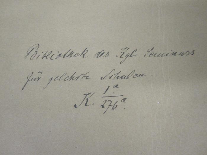 Ic 196 1 x: Traité de Calcul Différentiel et de Calcul Intégral (1864);G45 / 2189 (Königliches Seminarium für Gelehrte Schulen in Berlin), Von Hand: Name, Signatur; 'Bibliothek des Kgl. Seminars für gelehrte Schulen.
K. Ia/276a'. 