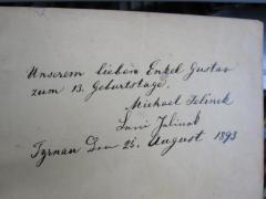 G46 / 2441 (Jelinek, Leni;Jelinek, Michael;Jelinek, Gustav), Von Hand: Name, Ortsangabe, Datum, Widmung; 'Unserem lieben Enkel Gustav
zum 13. Geburtstage.
Michael Jelinek
Leni Jelinek
Tyrnau den 25. August 1893'. 