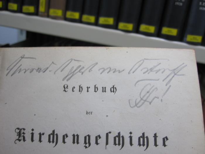 I 6813 e: Lehrbuch der Kirchengeschichte für Studierende (1863);G46 / 3248 (Ostroff[?], [?]), Von Hand: Name, Notiz; '[...] von Ostroff
[...]!'. 