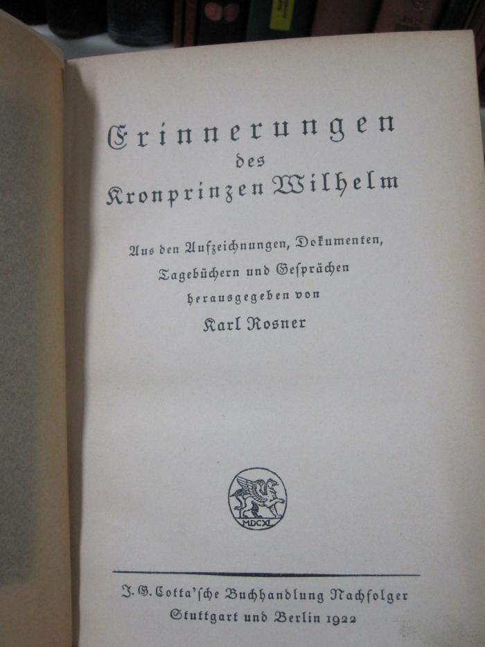 I 11824 2. Ex.: Erinnerungen des Kronprinzen Wilhelm : aus den Aufzeichnungen, Dokumenten, Tagebüchern und Gesprächen (1922)