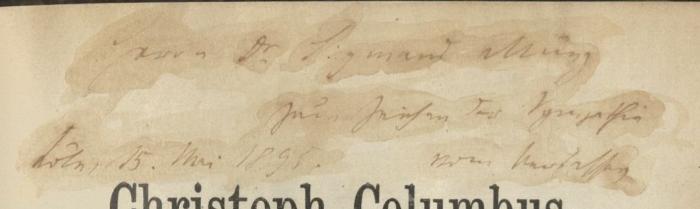 G45 / 3116 (Münz, Sigmund;Fastenrath, Johannes), Von Hand: Name, Ortsangabe, Datum, Widmung; 'Herrn Dr. Sigmund Münz zum Zeichen der Sympathie
Köln, 15. Mai 1895. vom Verfasser'. ;II 615 3.Ex.: Christoph Columbus : Studien zur spanischen vierten Centenarfeier der Entdeckung Americas (1895)