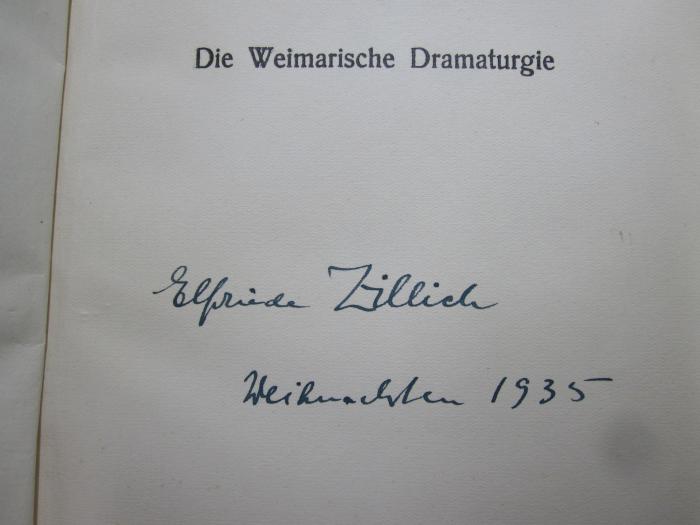 IV 14596 3.Ex.: Die Weimarische Dramaturgie (o.J.);G46 / 3442 (Zillich, Elfriede), Von Hand: Autogramm, Name, Datum; 'Elfriede Zillich
Weihnachten 1935'. 