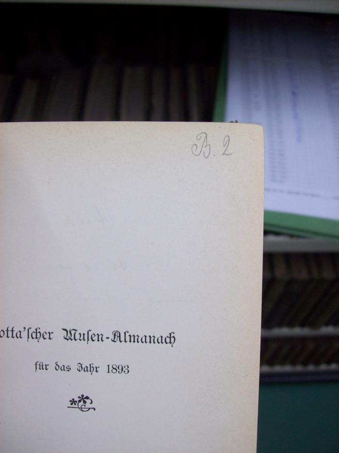 III 5091 1893 2.Ex.: Cotta'scher Musen-Almanach für das Jahr 1893 (1893);G45 / 1352 (unbekannt), Von Hand: Exemplarnummer, Nummer; 'B. 2'. 