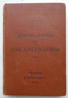 Sg 291 b: Exercices pratiques sur les gallicismes et locutions usuelles de la langue française = Gallicismen und Redensarten aus der französ. Umgangssprache (1897)