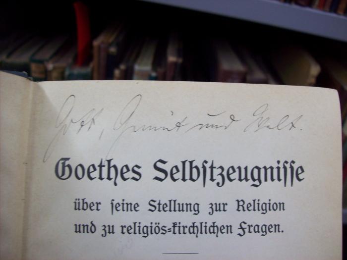III 10608 3. Ex: Goethes Selbstzeugnisse über seine Stellung zur Religion und zu religiös-kirchlichen Fragen (1903);G46 / 4132 (unbekannt), Von Hand: Annotation; 'Gott, Gemüt und Welt.'. 