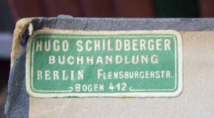 G46 / 3958 (Hugo Schildberger Buch- und Papierhandlung), Etikett: Buchhändler, Name, Ortsangabe; 'Hugo Schildberger
Buchhandlung
Berlin Flensburgerstr.
Bogen 412'.  (Prototyp);III 10038 1 3.Ex.: Goethe : Geschichte eines Menschen (1920)