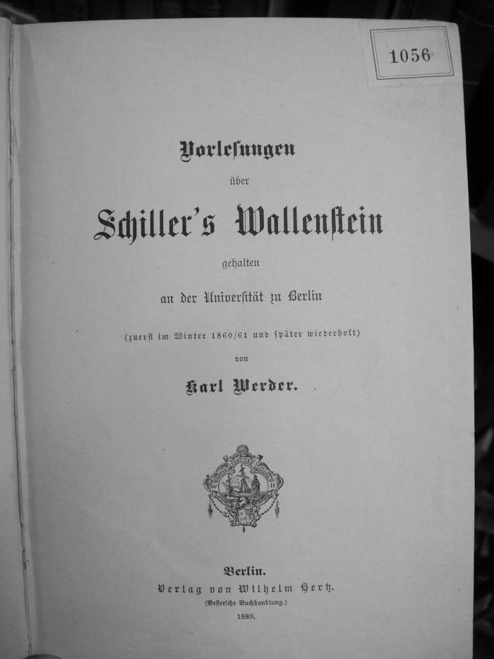 III 17562 3. Ex.: Vorlesungen über Schiller's Wallenstein : gehalten an der Universität zu Berlin (zuerst im Winter 1860/61 und später wiederholt) (1889);G46 / 3472 (unbekannt), Etikett: Exemplarnummer, Signatur; '[1056]'. 