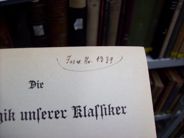 XV 727 3. Ex.: Die Pädagogik unserer Klassiker im Zusammenhange mit ihrer Weltanschauung (1913);G46 / 1619 (unbekannt), Von Hand: Exemplarnummer; 'Inv. Nr. 1339'. 