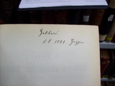 XV 1591 2. Ex.: Friedrich`s des Großen Pädagogische Schriften und Äußerungen: Mit einer Abhandlung über Friedrich`s des Großen Schulregiment nebst einer Sammlung der hauptsächlichsten Schul-Reglements, Reskripte und Erlasse (1885);G45 / 1171 (Gebhard, [?]), Von Hand: Name, Autogramm, Ortsangabe, Datum; 'Gebhard.
S.S.1892. Gryps.'. 