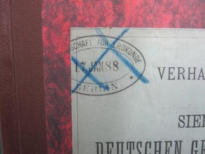 II 676 7: Verhandlungen des siebenten deutschen Geographentages zu Karlsruhe am 14., 15. und 16. April 1887 (1887);G46 / 34 (Gesellschaft für Erdkunde zu Berlin), Stempel: Name, Ortsangabe, Datum; '[...]schaft für Erdkunde
17. Jan. 88
Berlin'. 