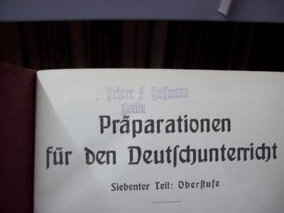 XV 13671 b, c; 7: Präparationen für den Deutschunterricht: Siebenter Teil: Oberstufe; Freie Aufsätze und Niederschriften aus Erfahrung und Unterricht; Anregungen und über 2100 Themen und Entwürfe mit 440 ausgeführten Proben von Kinderaufsätzen für die Oberstufe (1914);G46 / 1017 (Hoffmann, F.), Stempel: Name, Ortsangabe; 'Lehrer F. Hoffmann
Berlin'. 