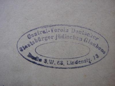 - (Central-Verein Deutscher Staatsbürger Jüdischen Glaubens), Stempel: Ortsangabe; 'Central-Verein Deutscher Staatsbürger jüdisches Glaubens
Berlin S. W. 68, Lindenstr. 13'.  (Prototyp)