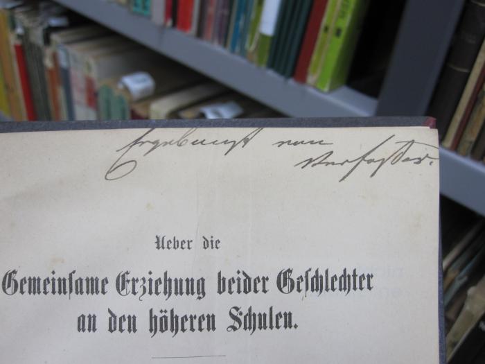 Pc 860: Ueber die Gemeinsame Erziehung beider Geschlechter an höheren Schulen : mit Rücksicht auf thatsächliche Verhältnisse hauptsächlich in den Vereinigten Staaten, Skandinavien und Finnland (1889);G46 / 2659 (unbekannt;Brons, Bernhard), Von Hand: Widmung; 'Ergebenst vom Verfasser.'. 