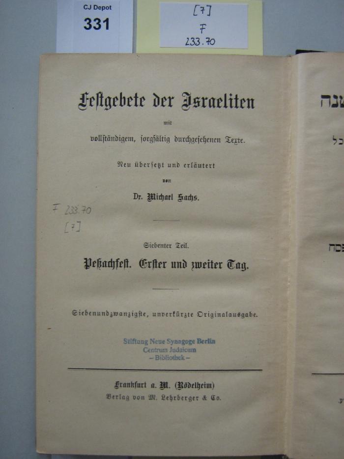 F 233 70 [7]: Festgebete der Israeliten : mit vollständigem, sorgfältig durchgesehenem Texte / neu übersetzt und erläutert von Michael Sachs. 7. Teil. Peßachfest. Erster und zweiter Tag (o. J.)