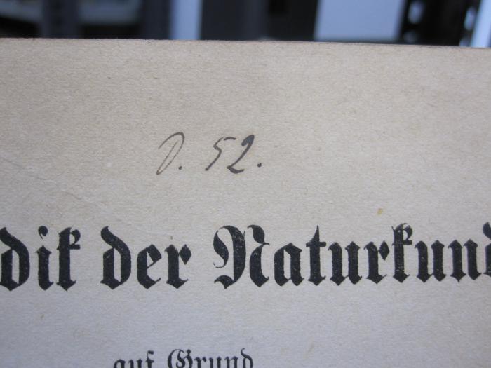 Pe 1316 d: Methodik der Naturkunde auf Grund der Reformbestrebungen der Gegenwart mit Anschluß von mehreren Lehrproben (1909);G46 / 3991 (Schöngart, Erwin), Von Hand: Signatur; 'D. 52.'.  (Prototyp)
