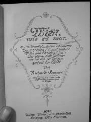 II 11546 2 2.Ex.: Wien wie es war : ein Auskunftsbuch über Alt-Wiener Baulichkeiten / Hausschilder / Plätze und Atraßen / sowie über allerlei sonst Wissenswertes aus der Vergangenheit der Stadt (1919)