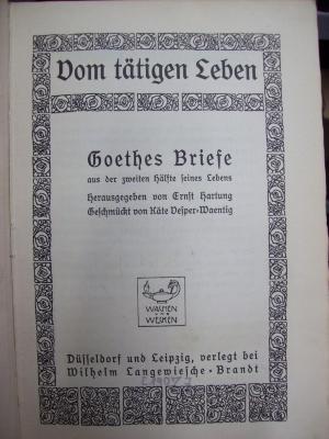III 9498 3. Ex.: Vom tätigen Leben : Goethes Briefe aus der zweiten Hälfte seines Lebens ([1907])