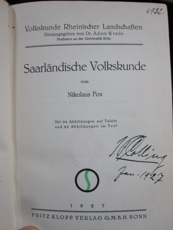 II 35791 2.Ex.: Saarländische Volkskunde (1927);G46 / 378 (Colling, Jakob Ferdinand), Von Hand: Annotation, Name, Datum; 'J.F. Colling
Jan. 1927'. ;G46 / 378 (Colling, Jakob Ferdinand), Von Hand: Exemplarnummer; '4932.'. 