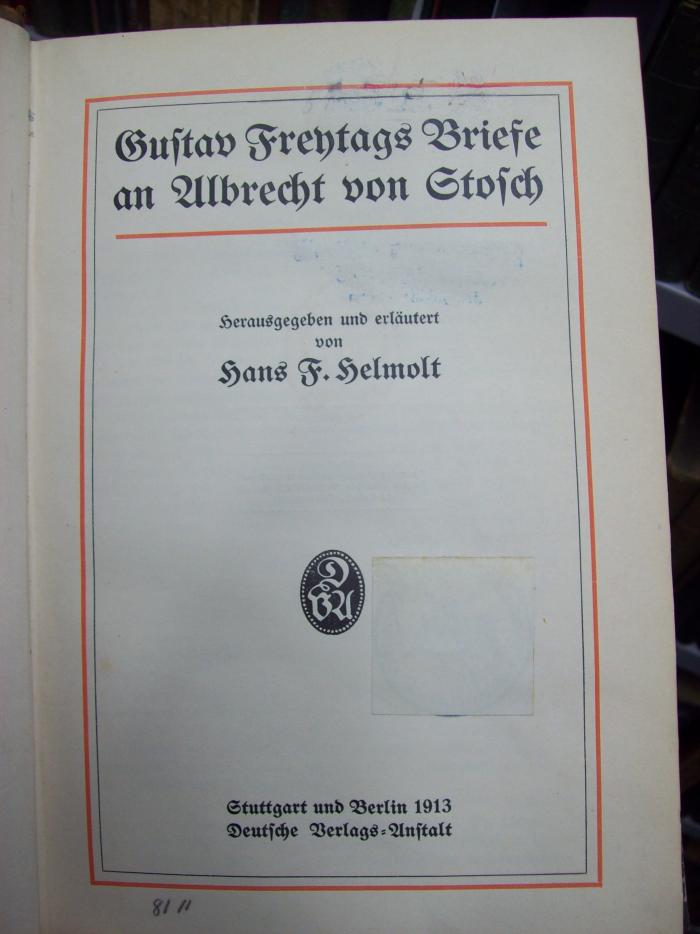III 30364 2.Ex.: Gustav Freytags Briefe an Albrecht von Stosch (1913);G46 / 3439 (unbekannt), Von Hand: Nummer; '81 11'. 