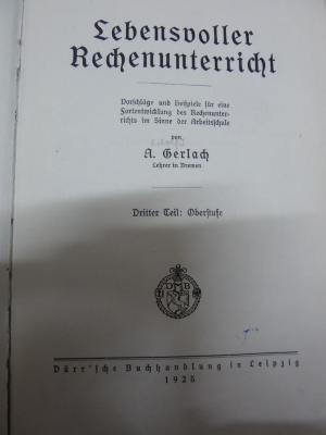 XV 14250 2: Lebensvoller Rechenunterricht. Vorschläge und Beispiele für eine Fortentwicklung des Rechenunterrichts im Sinne der Arbeitslehre. 3. Teil: Oberstufe (1925)