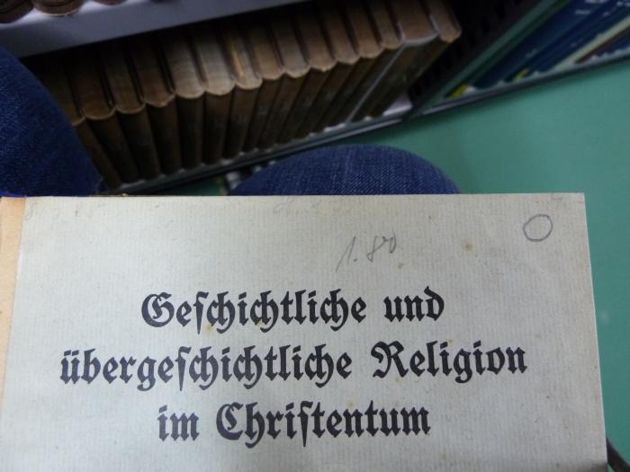 XVI 528 2: Geschichtliche und übergeschichtliche Religion im Christentum (1925);G46 / 1080 (unbekannt), Von Hand: Preis; '1.80'. ;G46 / 1080 (unbekannt), Von Hand: Datum; '8./7.25'. 