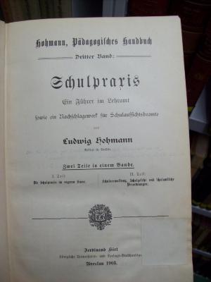 XV 2175 3; 2. Ex.: Schulpraxis : Ein Führer im Lehramt sowie ein Nachschlagewerk für Schulaufsichtsbeamte
Zwei Teile in einem Bande (1903)