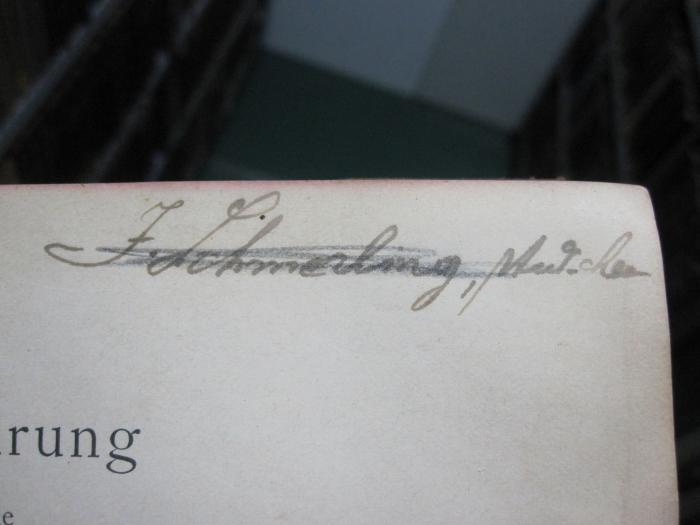 IX 367 b 2.Ex.: Einführung in die mathematische Behandlung der Naturwissenschaften : kurzgefasstes Lehrbuch der Differential- und Integralrechnung mit besonderer Berücksichtigung der Chemie (1898);G46 / 3907 (Schmerling[?], F.[?]), Von Hand: Autogramm, Name; 'F. Schmerling, stud. chem.'. 