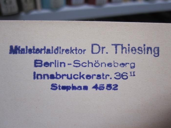 Ee 233: Abhandlungen zum Privatrecht und Zivilprozeß des Deutschen Reiches : in  zwanglosen Heften

 (1907);G45II / 1213 (Thiesing, Adolf), Stempel: Name, Ortsangabe; 'Ministerialdirektor Dr. Thiesing 
Berlin-Schöneberg
Innsbruckerstr. 36 II
Stephan 4552'. 