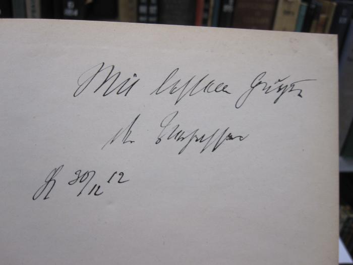 Ei 848: Die Statutarischen Gütererbrechte der Übergangszeit in Preußen (1901);G45II / 1344 (unbekannt), Von Hand: Name, Autogramm, Datum, Widmung; 'Mit bestem Gruße
Ihr Professor
[?]30.12.12'. 