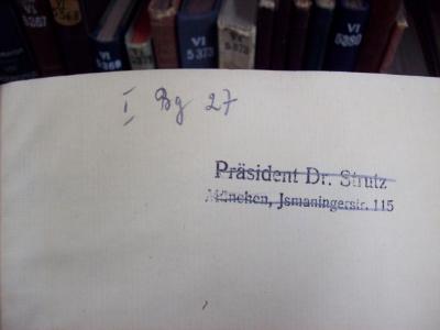 VI 5370 2.Ex.: Parlamentarismus : Betrachtungen, Lehren und Erinnerungen aus deutschen Parlamenten (1926);G45 / 3279 (Strutz, [?]), Stempel: Name, Ortsangabe; 'Präsident Dr. Strutz
München, Ismaningerstr. 115'. 