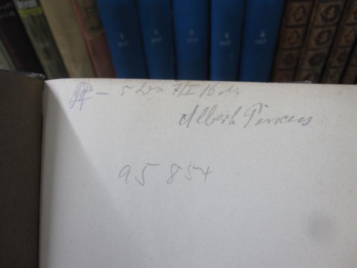 III 95854 1 2.Ex.: Sämtliche Werke (1913);G45 / 202 (Pincus[?], Albert), Von Hand: Autogramm, Name, Nummer; 'A- [...] 7/I/6M
Albert Pincus'. 