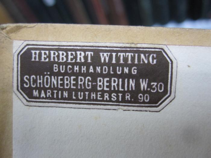 III 96456 1-2 2.Ex.: Gesammelte Romane (1910);G46 / 3296 (Witting, Herbert (Buchhandlung)), Etikett: Buchhändler, Ortsangabe, Name; 'Herbert Witting
Buchhandlung
Schöneberg-Berlin W.30
Martin Lutherstr. 90'. 