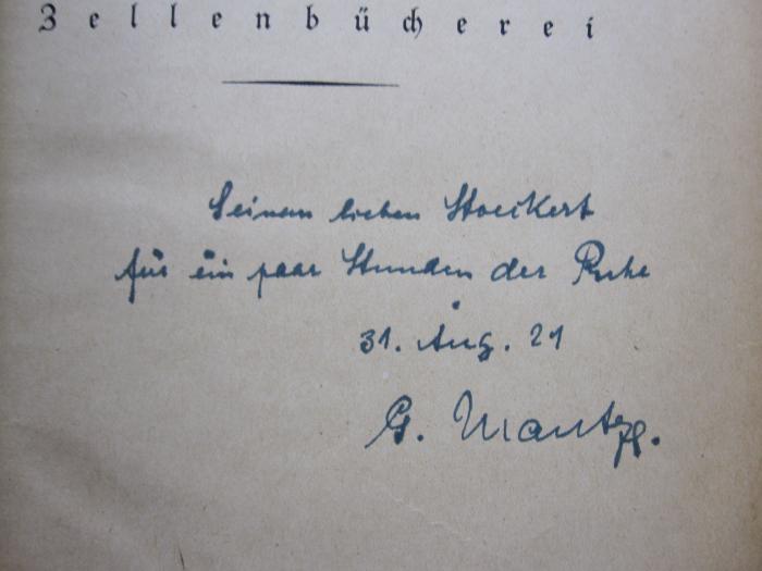 Kb 47: Du und das Weltall : ein Weltbild (1920);G46 / 2973 (Stoeckert, Wolfgang;Mantze[?], G.), Von Hand: Name, Datum, Widmung; 'Seinem lieben Stoeckert für ein paar Stunden der Ruhe
31. Aug. 21
G. Mantze'. 