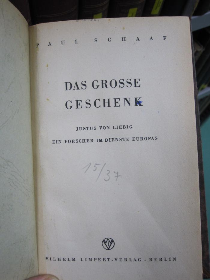 Kd 276 Ers.: Das grosse Geschenk : Justus von Liebig ; ein Forscher im Dienste Europas (1942)