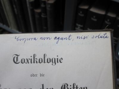 X 6372 Ers.: Toxikologie oder die Lehre von den Giften (1908);G46 / 168 (Leupold, Herbert), Von Hand: Motto; 'Corpora non agunt, nisi soluta'. 
