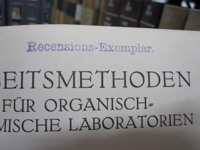 Kd 413 e allg. T.: Arbeitsmethoden für organisch-chemische Laboratorien (1923);G46 / 4148 (unbekannt), Stempel: Besitzwechsel; 'Recensions-Exemplar.'.  (Prototyp)