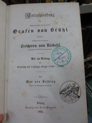 I 2515 3. Ex.: Correspondenz des Kürfürstlich Sächsichen Premier-Ministers Grafen von Brühl mit dem Sächsischen General-Lieutnant Freiherrn von Riedesel, Residenten bei der Russisch Kaiserlichen Armee : als ein Beitrag zur Geschichte des 7jährigen Kriegs 1760-1762 (1854)