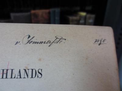 I 8127 e, 1.2, 2. Ex.: Deutschlands Geschichtsquellen im Mittelalter bis zur Mitte des 13. Jahrhunderts. Band 1 (1885);G45II / 1426 (Sommerfeld, [?] von), Von Hand: Name, Autogramm, Datum; 'v. Sommerfeld.
1890'. 