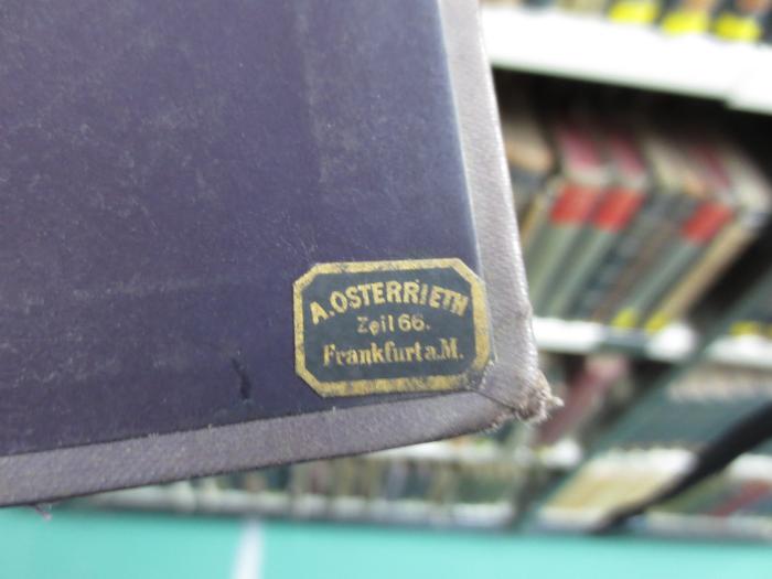 I 8419 2. Ex.: Die Entstehung des deutschen Königthums (1881);G45II / 696 (Druckerei August Osterrieth), Etikett: Name, Ortsangabe; 'A. Osterrieth
Zeil 66
Frankfurt a.M.'. 